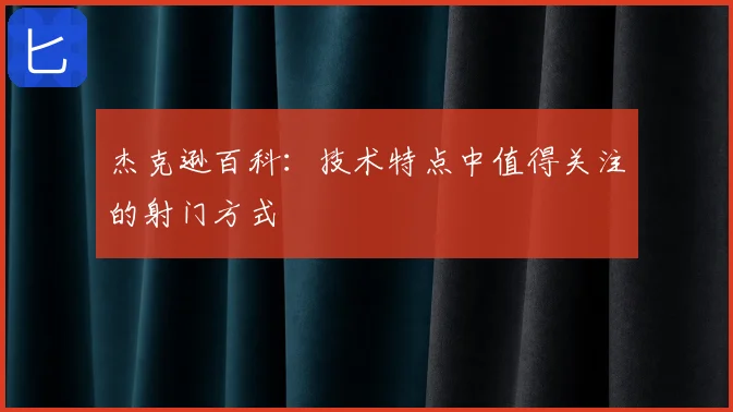 杰克逊百科：技术特点中值得关注的射门方式